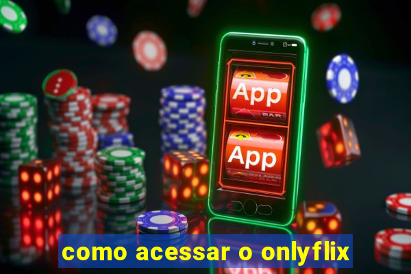 como acessar o onlyflix